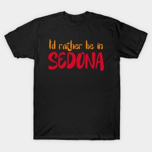 I'd rather be in Sedona Arizona Sedona state usa arizona tourism T-Shirt